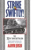 Strike Swiftly: The 70th Tank Battalion: From North Africa to Normandy to Germany