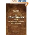 The Syrian Churches: Their Early History, Liturgies, and Literature: With a literal translation of the Four Gospels, from the Peschito, or Canon of Holy ... oriental Christians from the earliest times