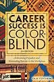 Career Success Is Color-Blind: Overcoming Prejudice and Eliminating Barriers in the Workplace