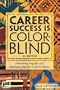 Career Success is Color-Blind: Overcoming Prejudice and Eliminating Barriers in the Workplace