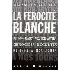 La f�rocit� blanche : des non-Blancs aux non-Aryens, ces g�nocides occult�s de 1492 � nos jours