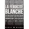La f�rocit� blanche : des non-Blancs aux non-Aryens, ces g�nocides occult�s de 1492 � nos jours