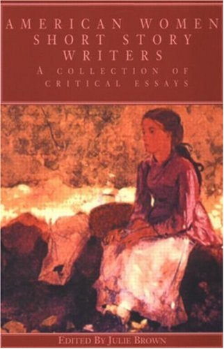 American Women Short Story Writers: A Collection of Critical Essays (Wellesley Studies in Critical Theory, Literary History & Culture)