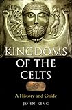 Kingdoms of the Celts: A History and a Guide