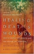Healing Death's Wounds: HOW TO COMMIT THE DEAD TO GOD AND DELIVER THE OPPRESSED