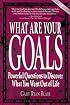 What Are Your Goals: Powerful Questions to Discover What You Want Out of Life