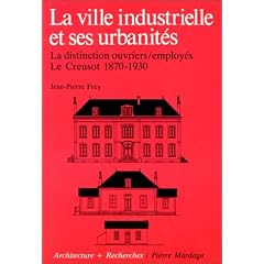 La Ville industrielle et ses urbanit�s. La Distinction ouvriers/employ�s, Le Creusot 1870-1930