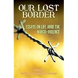 our lost border essays on life amid the narco violence