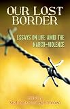 Our Lost Border: Essays on Life amid the Narco-Violence