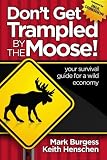 Don't Get Trampled By the Moose!: your survival guide for a wild economy