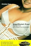 Angriffsziel: Frau! Tips und Tricks zum erfolgreichen Erstkontakt. Ein taktischer F�hrer f�r Profis und solche, die noch viel lernen m�ssen!