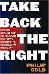 Take Back the Right: How the Neocons and the Religious Right Have Betrayed the Conservative Movement