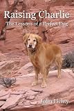 Raising Charlie: The Lessons of a Perfect Dog