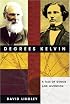 Degrees Kelvin: A Tale of Genius, Invention, and Tragedy