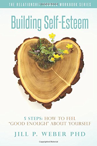Building Self-Esteem 5 Steps: How To Feel "Good Enough" About Yourself: The Relationship Formula Workbook Series