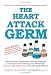 The Heart Attack Germ:  Prevent Strokes, Heart Attacks and the Symptoms of Alzheimer's by Protecting Yourself from the Infections and Inflammation of Cardiovascular Disease