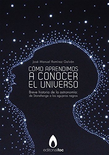 Cómo aprendimos a conocer el universo: Breve historia de la astronomía: desde Stonehenge a los agujeros negros (Spanish Edition)
