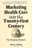 Marketing Health Care into the Twenty-First Century: The Changing Dynamic (Haworth Marketing Resources) (Haworth Marketing Resources)
