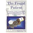 The Frugal Patient: A Consumers Guide to Saving Money on Prescription Medications and Getting the Maximum Value for Your Healthcare Dollar