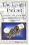 The Frugal Patient: A Consumers Guide to Saving Money on Prescription Medications and Getting the Maximum Value for Your Healthcare Dollar