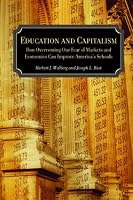 Education and Capitalism: How Overcoming Our Fear of Markets and Economics Can Improve America's Schools (Hoover Institution Press Publication)
