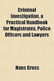 Criminal Investigation, a Practical Handbook for Magistrates, Police Officers and Lawyers
