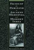 Faces of the Feminine in Ancient, Medieval, and Modern India