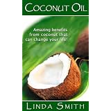 Cocunut Oil: The Amazing benefits From Coconut That Can Change Your Life! (*Special Edition*)
