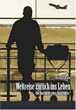 Weltreise zur&uuml;ck ins Leben: Die Geschichte eines Aussteigers - 