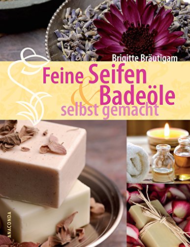 Feine Seifen und Badeöle selbst gemacht (Anaconda Gesundheit und Wellness) (German Edition)