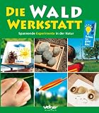 Die Wald-Werkstatt: Spannende Experimente in der Natur title=