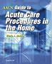 AACN Guide to Acute Care Procedures in the Home