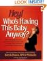 Hey! Who's Having This Baby Anyway? : How to take charge and create a safe environment for your baby's birth, including essential information about ... and interventions -- a guide and workbook.