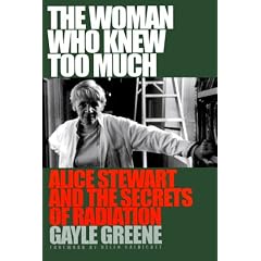 The Woman Who Knew Too Much: Alice Stewart and the Secrets of Radiation