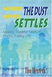 Where The Dust Never Settles: Mostly Truthful Tales of Hectic Family Life