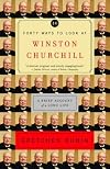 Forty Ways to Look at Winston Churchill: A Brief Account of a Long Life
