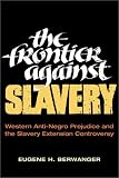 The Frontier against Slavery: Western Anti-Negro Prejudice and the Slavery Extension Controversy