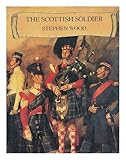 The Scottish soldier : an illustrated social and military history of Scotland's fighting men through two thousand years
