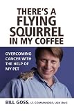 There's a Flying Squirrel in My Coffee: Overcoming Cancer with the Help of My Pet