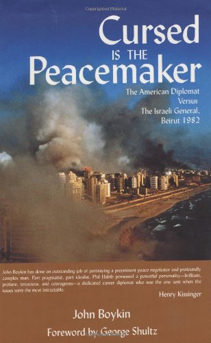 Cursed is the Peacemaker: The American Diplomat Versus the Israeli General, Beirut 1982