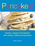 Pancakes! : snacks, suppers and desserts with crêpes, waffles and pancakes