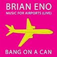 Music for Airports: Live by Bang on a Can