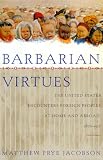 Barbarian Virtues : The United States Encounters Foreign Peoples At Home And Abroad, 1876-1917