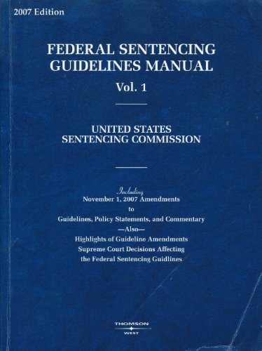 Federal Sentencing Guidelines Manual, 2007: United States Sentencing Commission (Federal Sentencing Guidelines Manual), Volume 1