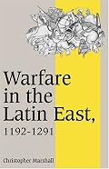 Warfare in the Latin East, 1192-1291 (Cambridge Studies in Medieval Life and Thought: Fourth Series)