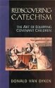 Rediscovering Catechism: The Art of Equipping Covenant Children