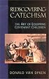 Rediscovering Catechism: The Art of Equipping Covenant Children