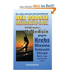 Der gro�e Gesundheits-Konz: Wildkr�uter - UrMedizin gegen Krebs, Asthma, Rheuma, Fettsucht, Allergie, Multiple Sklerose, Herz- und anderen chronische ... der sanften Klassischen Naturheilkunde