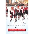 Tropic of Hockey: My Search for the Game in Unlikely Places by Dave Bidini
