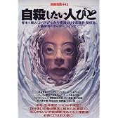 自殺したい人びと―青木ケ原の「ぶら下がり」から「青酸カリ宅配事件」関係者、人格障害=ボーダーラインまで!! (別冊宝島 (445))